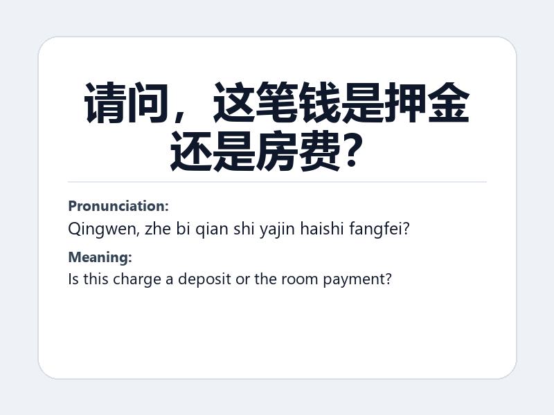 Phrase card: 请问,这笔钱是押金还是房费? (Qingwen, zhe bi qian shi yajin haishi fangfei?) - Is this charge a deposit or the room payment?