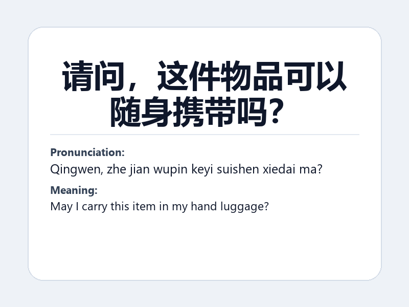 Phrase card: 请问，这件物品可以随身携带吗？ (Qingwen, zhe jian wupin keyi suishen xiedai ma?) - May I carry this item in my hand luggage?