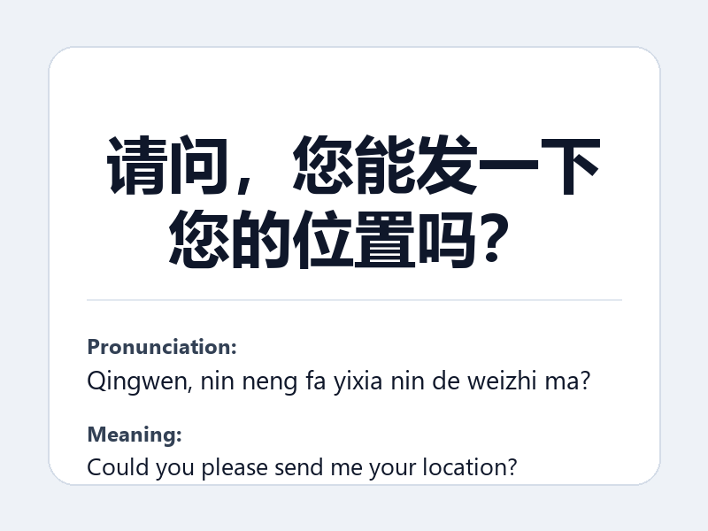 Phrase card: 请问,您能发一下您的位置吗? (Qingwen, nin neng fa yixia nin de weizhi ma?) - Could you please send me your location?