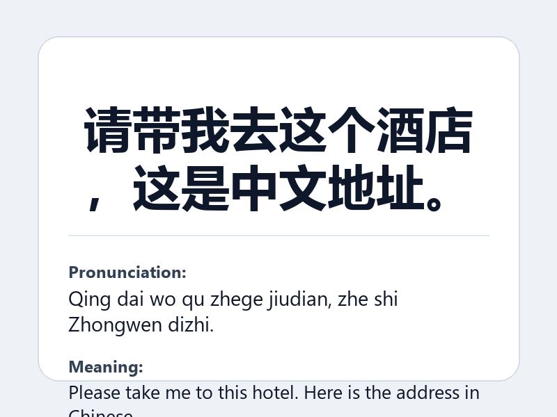 Phrase card: 请带我去这个酒店,这是中文地址。 (Qing dai wo qu zhege jiudian, zhe shi Zhongwen dizhi.) - Please take me to this hotel. Here is the address in Chinese.