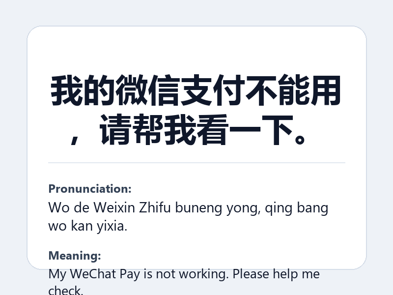 Phrase card: 我的微信支付不能用，请帮我看一下。 (Wo de Weixin Zhifu buneng yong, qing bang wo kan yixia.) - My WeChat Pay is not working. Please help me check.