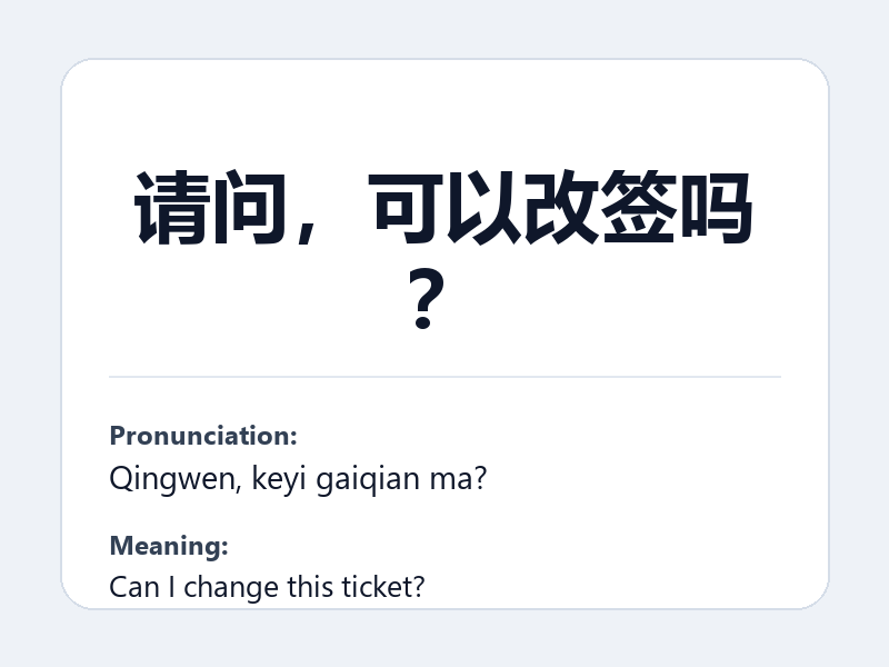 Phrase card: 请问，可以改签吗？ (Qingwen, keyi gaiqian ma?) - Can I change this ticket?