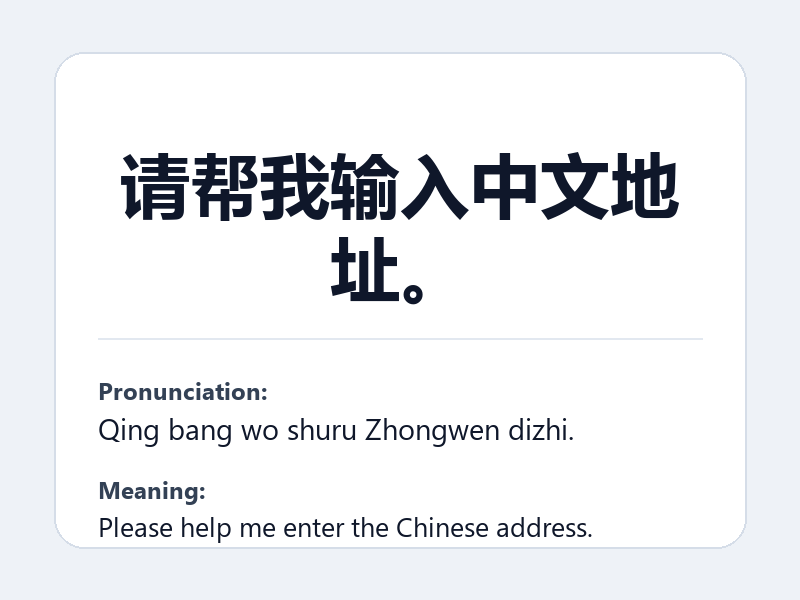 Phrase card: 请帮我输入中文地址。 (Qing bang wo shuru Zhongwen dizhi.) - Please help me enter the Chinese address.