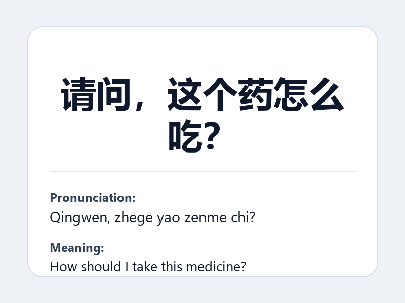 Phrase card: 请问，这个药怎么吃？ (Qingwen, zhege yao zenme chi?) - How should I take this medicine?