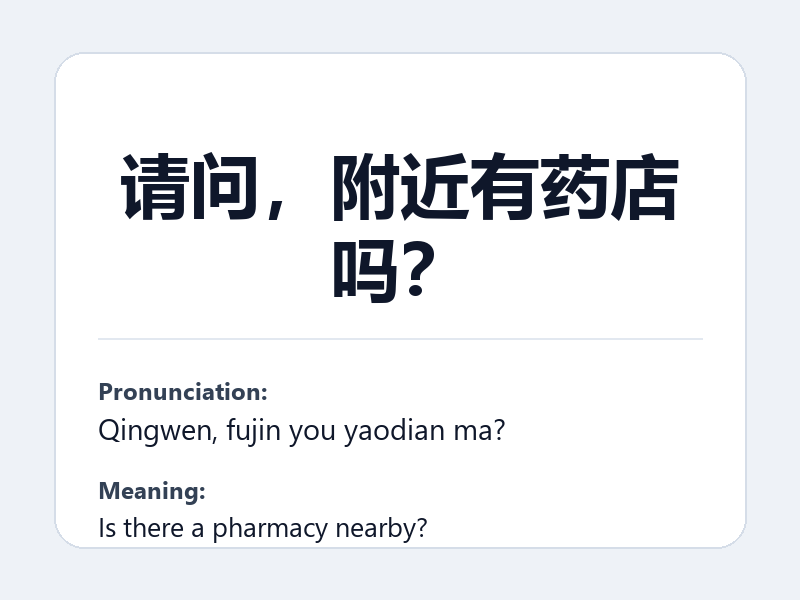 Phrase card: 请问，附近有药店吗？ (Qingwen, fujin you yaodian ma?) - Is there a pharmacy nearby?