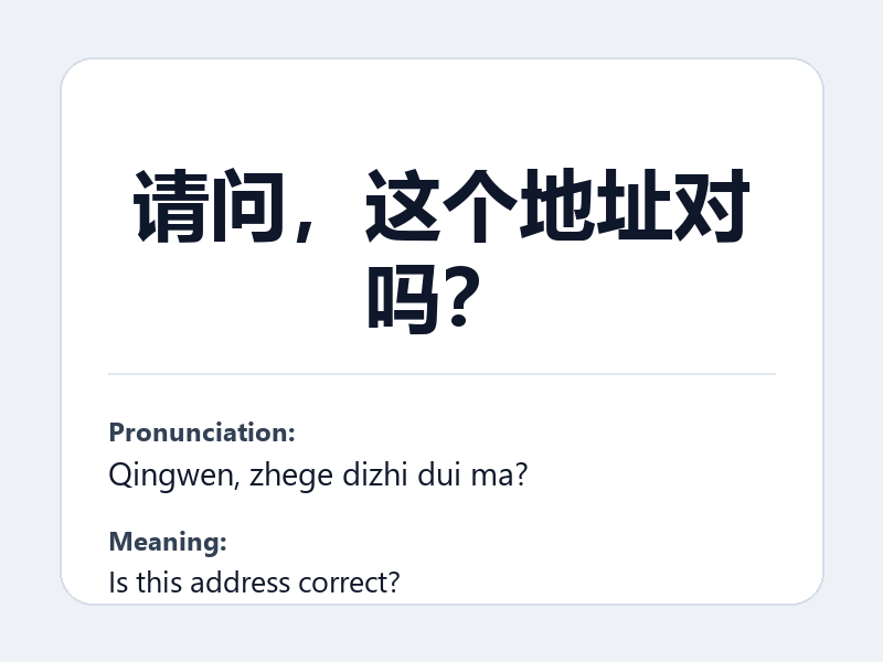 Phrase card: 请问，这个地址对吗？ (Qingwen, zhege dizhi dui ma?) - Is this address correct?