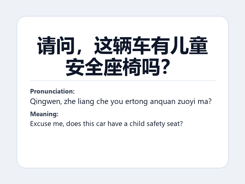 Phrase card: 请问,这辆车有儿童安全座椅吗? (Qingwen, zhe liang che you ertong anquan zuoyi ma?) - Excuse me, does this car have a child safety seat?